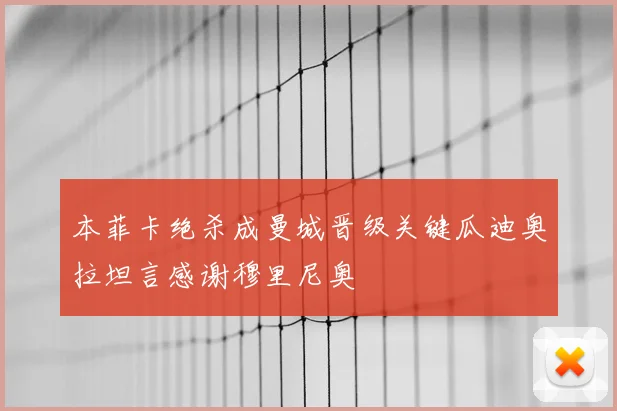 本菲卡绝杀成曼城晋级关键瓜迪奥拉坦言感谢穆里尼奥