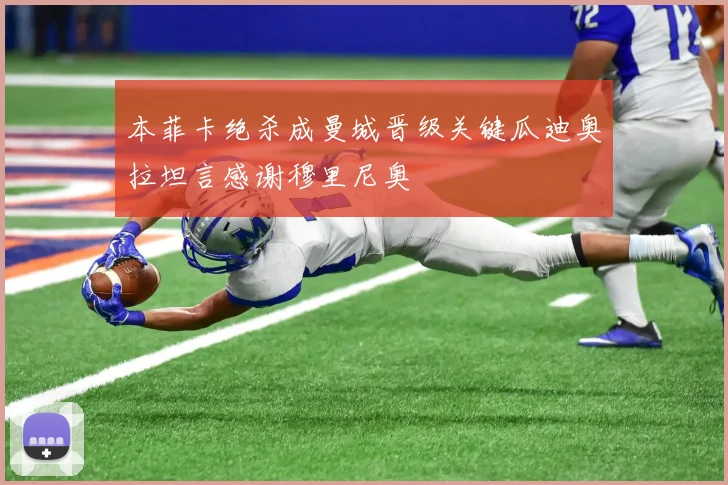 本菲卡绝杀成曼城晋级关键瓜迪奥拉坦言感谢穆里尼奥